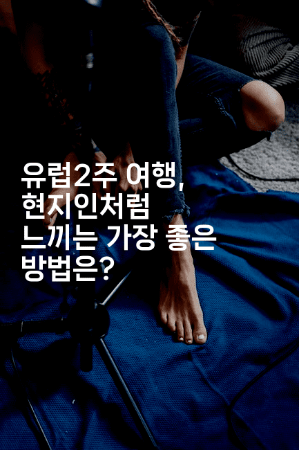 유럽2주 여행, 현지인처럼 느끼는 가장 좋은 방법은?-공항노숙자