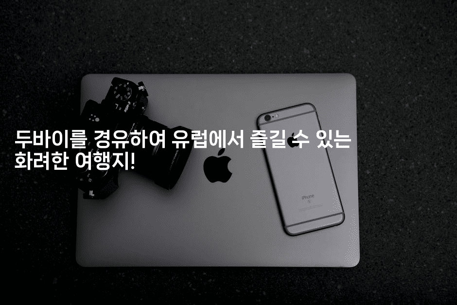 두바이를 경유하여 유럽에서 즐길 수 있는 화려한 여행지!-공항노숙자