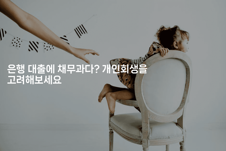 은행 대출에 채무과다? 개인회생을 고려해보세요